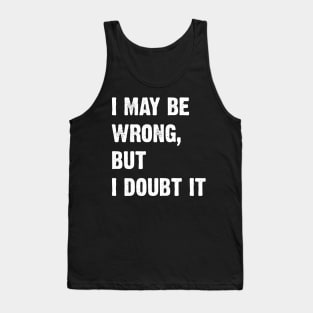 I May Be Wrong, But I Doubt It Tank Top